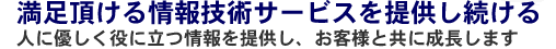 満足頂ける情報技術サービスを提供し続ける